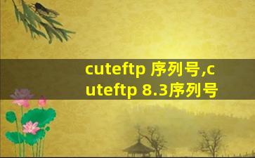cuteftp 序列号,cuteftp 8.3序列号